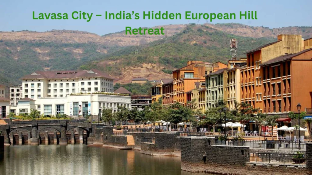 Lavasa City: India’s Beautiful Hill Destination Near Pune