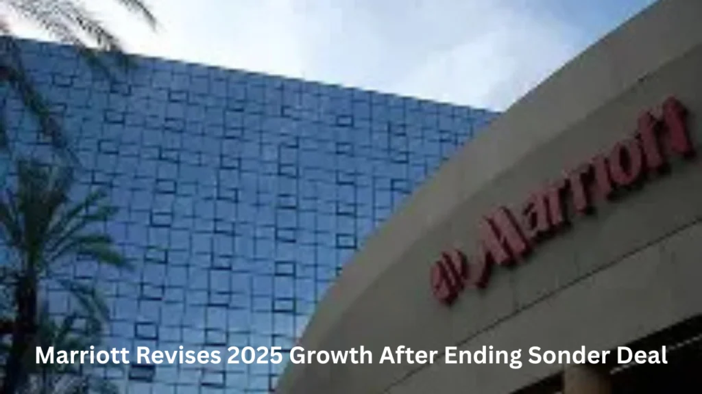Marriott Revises 2025 Growth After Ending Sonder Deal