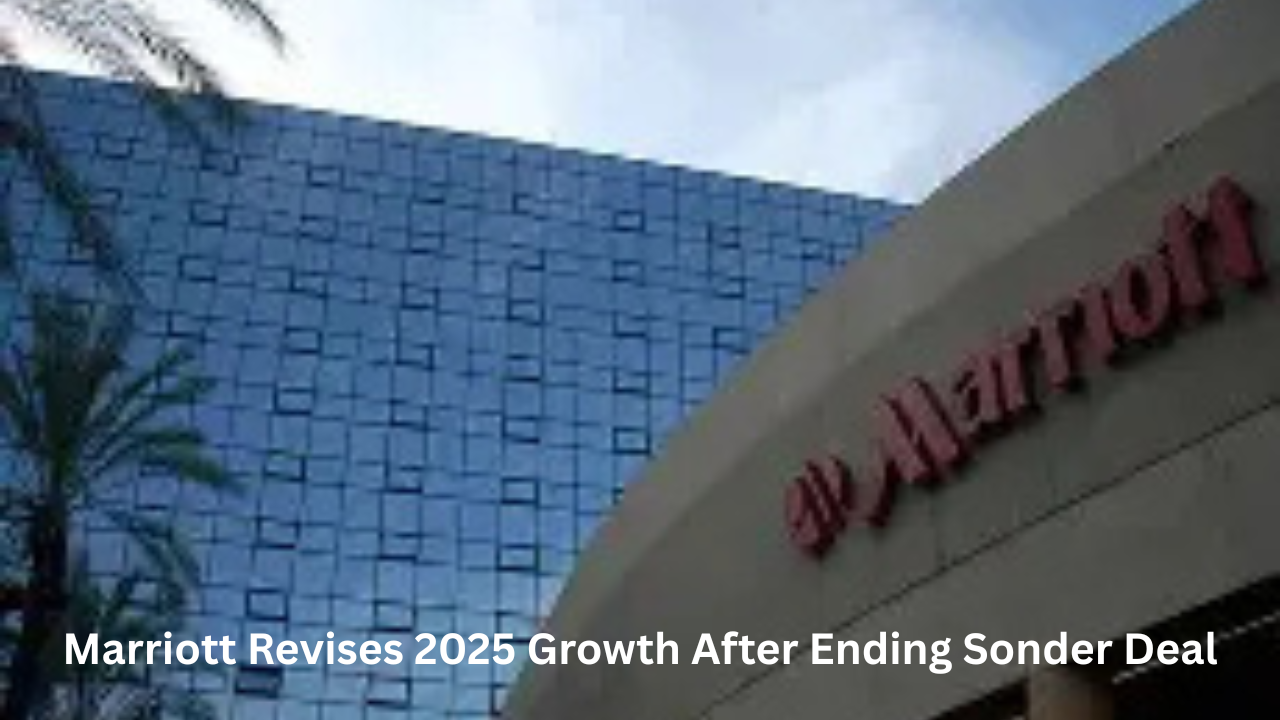 Marriott Revises 2025 Growth After Ending Sonder Deal