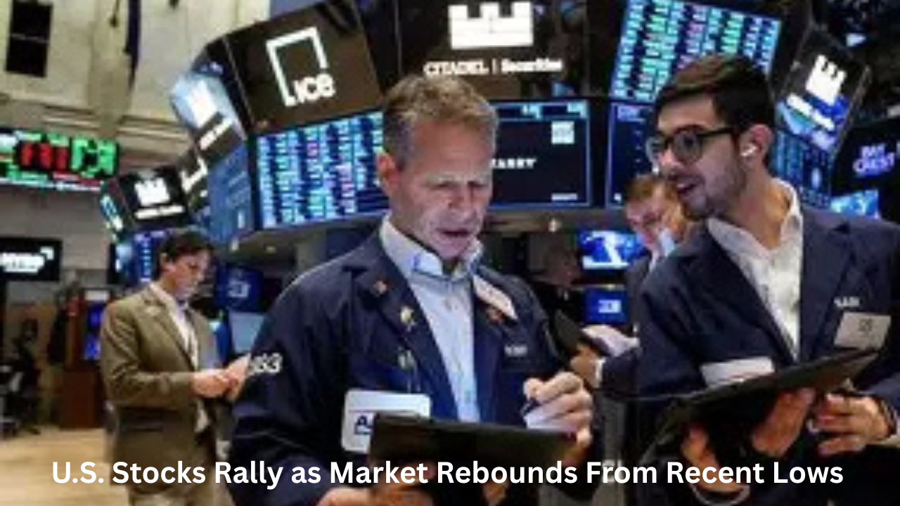 U.S. Stocks Rally as Market Rebounds From Recent Lows